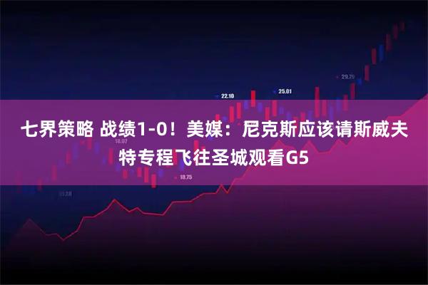 七界策略 战绩1-0！美媒：尼克斯应该请斯威夫特专程飞往圣城观看G5