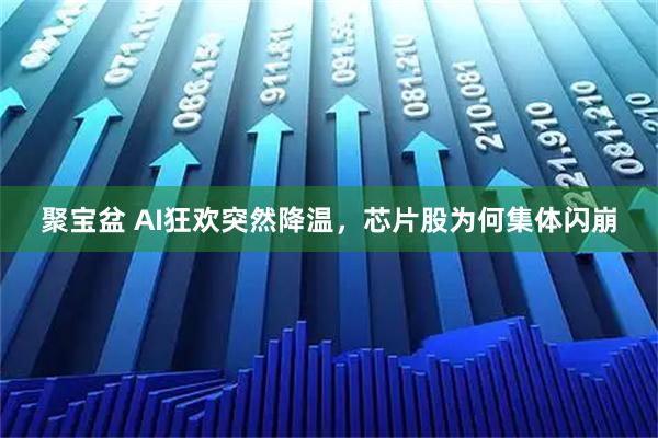 聚宝盆 AI狂欢突然降温，芯片股为何集体闪崩